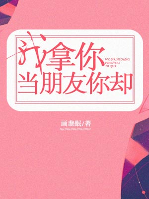我拿你當朋友你卻（舍不得星星）